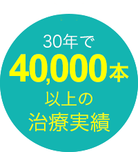 30年で40000本以上の治療実績