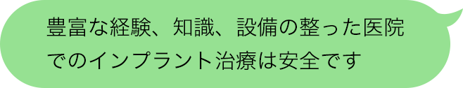 豊富な経験、知識、設備の整った医院でのインプラント治療は安全です