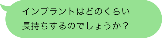 インプラントはどのくらい長持ちするのでしょうか？